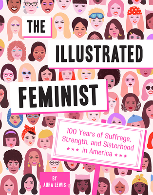 The Illustrated Feminist: 100 Years of Suffrage, Strength, and Sisterhood in America