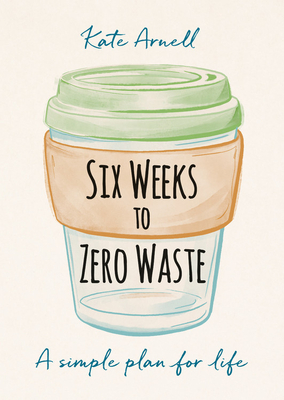 Six Weeks to Zero Waste: A simple plan for life Cover Image