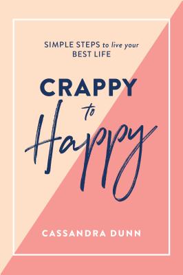 Crappy to Happy: Simple Steps to Live Your Best Life Crappy to Happy: Simple Steps to Live Your Best Life cover