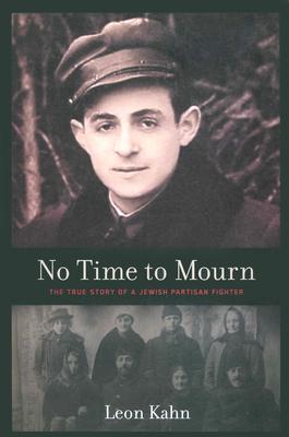 No Time to Mourn: The True Story of a Jewish Partisan Fighter By Leon Kahn Cover Image