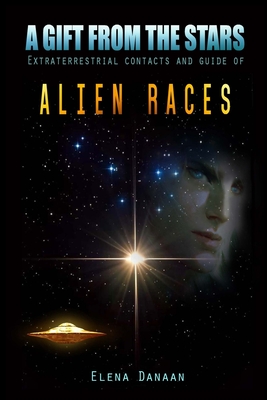 A Gift From The Stars: Extraterrestrial Contacts and Guide of Alien Races Cover Image