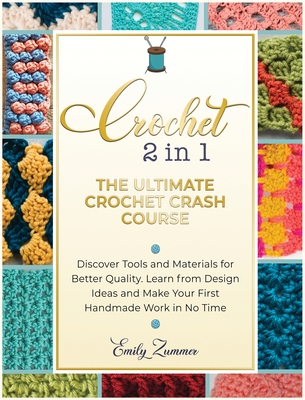 The Ultimate Crochet Crash Course: Discover Tools and Materials for Better Quality. Learn from Design Ideas and Make Your First Handmade Work in No Ti Cover Image