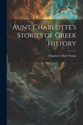 Aunt Charlotte's Stories of Greek History By Charlotte Mary Yonge Cover Image