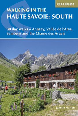 Walking in the Haute Savoie: South: 30 day walks - Annecy, Vallée de l'Arve, Samoëns and the Chaîne des Aravis By Janette Norton, Alan Norton, MR (Revised by), Pamela Harris (Revised by) Cover Image