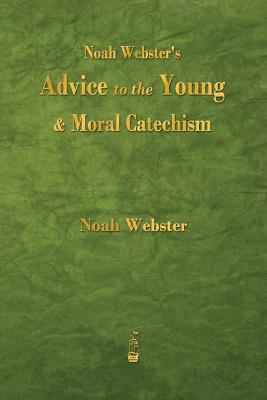 Noah Webster's Advice to the Young and Moral Catechism Cover Image