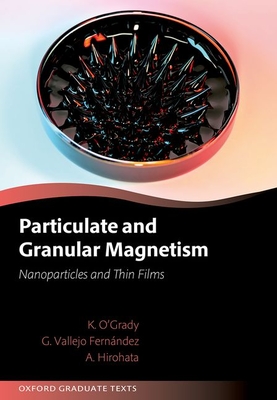 Particulate and Granular Magnetism: Nanoparticles and Thin Films (Oxford Graduate Texts)