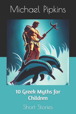10 Greek Myths for Children: Short Stories By Michael E. Pipkins Cover Image