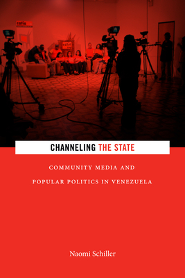 Channeling the State: Community Media and Popular Politics in Venezuela (Radical Am)