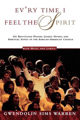 Ev'ry Time I Feel the Spirit: 101 Best-Loved Psalms, Gospel Hymns & Spiritual Songs of the African-American Church Cover Image