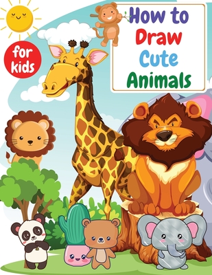 How to Draw Cute Animals for kids: Drawning for kids ages 4-8. 8-12  Creative Exercises for Little Hands with Big Imaginations (Paperback) |  Malaprop's Bookstore/Cafe