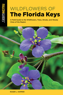 Wildflowers of the Florida Keys: A Field Guide to the Wildflowers, Trees, Shrubs, and Woody Vines of the Region By Roger L. Hammer Cover Image