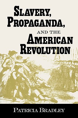 Slavery, Propaganda, and the American Revolution By Patricia Bradley Cover Image