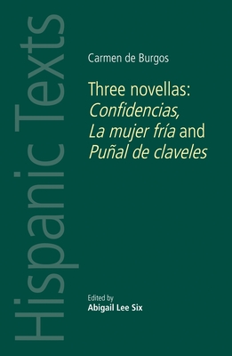 Carmen de Burgos: Three Novellas: Confidencias, La Mujer Fría and Puñal de Claveles (Hispanic Texts)