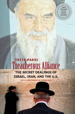 Treacherous Alliance: The Secret Dealings of Israel, Iran, and the United States By Trita Parsi Cover Image