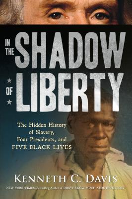 In the Shadow of Liberty: The Hidden History of Slavery, Four Presidents, and Five Black Lives By Kenneth C. Davis Cover Image