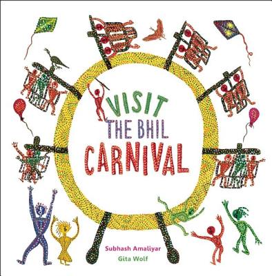 Visit the Bhil Carnival By Gita Wolf, Subhash Amaliyar (Illustrator), Catriona Maciver (Designed by) Cover Image