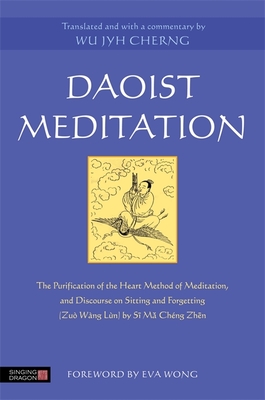 Daoist Meditation: The Purification of the Heart Method of Meditation and Discourse on Sitting and Forgetting (Zuò Wàng Lùn) by Si Ma Che Cover Image
