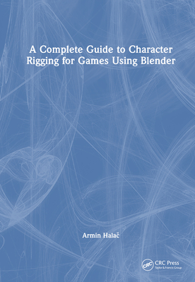 A Complete Guide to Character Rigging for Games Using Blender By Armin Halač Cover Image