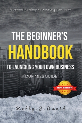 The Beginner's Handbook to Launching Your Own Business Dummies Guide: Your home based business guide to Achieving Your Goals, A Dummies Guide for Star Cover Image