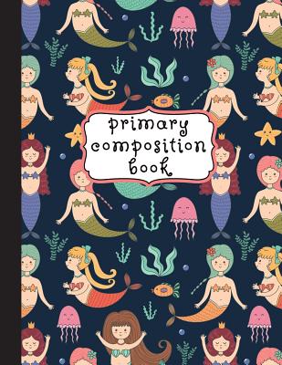 Primary Composition Book: Primary Composition Notebook K-2, Mermaid Notebook For Girls, Handwriting Notebook, Kindergarten Composition Book (Top Cover Image