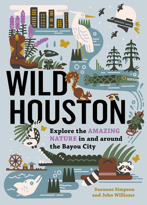 Wild Houston: Explore the Amazing Nature in and around the Bayou City (Wild Series) By Suzanne Simpson, John Williams Cover Image