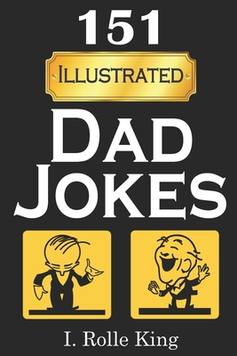 151 Dad Jokes: Hilarious Puns for the Whole Family [Illustrated] By I. Rolle King Cover Image