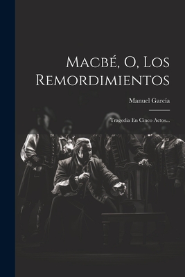 Macbé, O, Los Remordimientos: Tragedia En Cinco Actos... Cover Image