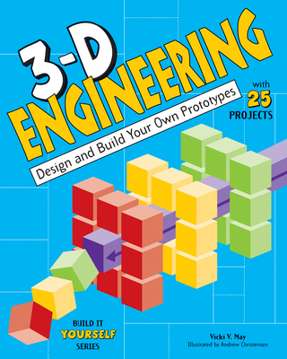 3-D Engineering: Design and Build Your Own Prototypes (Build It Yourself) Cover Image