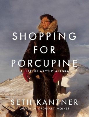 Cover for Shopping for Porcupine: A Life in Arctic Alaska