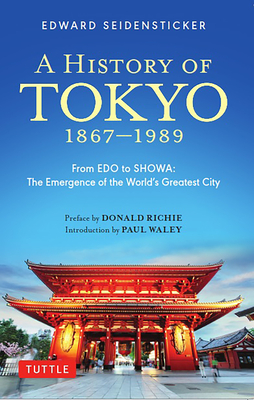 A History of Tokyo 1867-1989: From EDO to Showa: The Emergence of the World's Greatest City (Tuttle Classics)