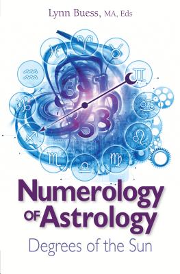 Numerology of Astrology: Degrees of the Sun By Lynn Buess Cover Image