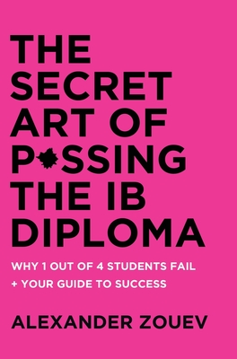 The Secret Art of Passing the IB Diploma: : Why 1 Out of 4 Students Fail + How to Avoid Being One of Them Cover Image