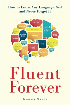 Fluent Forever: How to Learn Any Language Fast and Never Forget It By Gabriel Wyner Cover Image