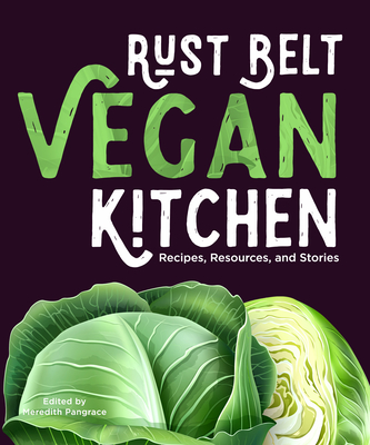 Rust Belt Vegan Kitchen: Recipes, Resources, and Stories By Meredith Pangrace (Editor) Cover Image