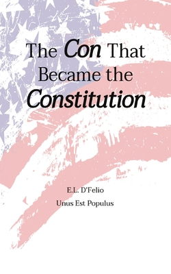 The Con That Became the Constitution By Edward L. Dfelio Cover Image