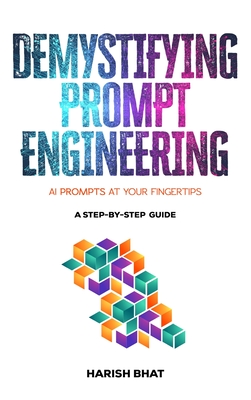 Demystifying Prompt Engineering: AI Prompts at Your Fingertips (A Step-By-Step Guide) Cover Image
