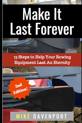 Make It Last Forever: 13 Steps to Help Your Rowing Equipment Last An Eternity By Mike Davenport Cover Image