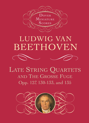 Late String Quartets and the Grosse Fuge, Opp. 127, 130-133, 135 Cover Image