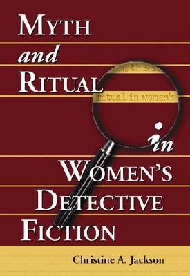 Myth and Ritual in Women's Detective Fiction By Christine A. Jackson Cover Image