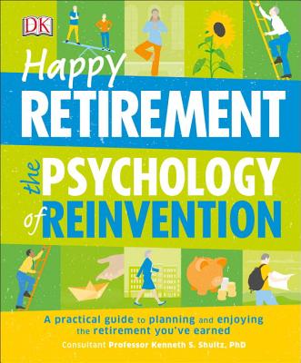 Happy Retirement: The Psychology of Reinvention: A Practical Guide to Planning and Enjoying the Retirement You ve Earned Cover Image