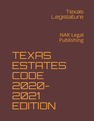 Texas Estates Code 2020-2021 Edition: NAK Legal Publishing Cover Image