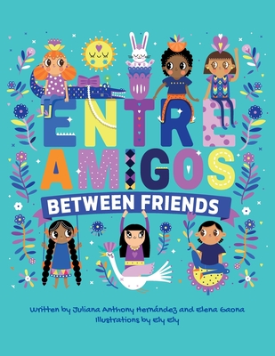 Between Friends: Entre Amigos By Juliana Anthony, Elena Gaona, Ely Ely (Illustrator) Cover Image