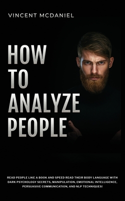 How To Analyze People: Read People Like a Book and Speed Read Their Body Language With Dark Psychology Secrets, Manipulation, Emotional Intel By Vincent McDaniel Cover Image