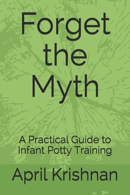 Forget the Myth: A Practical Guide to Infant Potty Training Cover Image