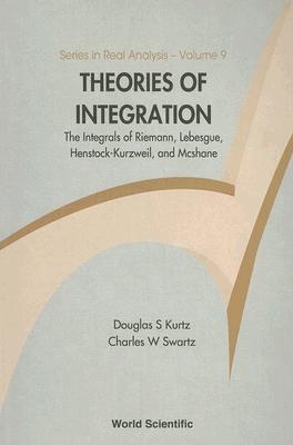 Theories of Integration: The Integrals of Riemann, Lebesgue, Henstock-Kurzweil, and McShane (Series in Real Analysis #9) Cover Image