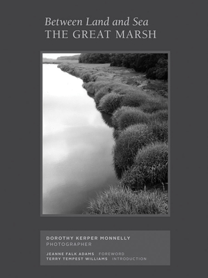 Between Land and Sea: The Great Marsh: Photographs by Dorothy Kerper Monnelly By Dorothy Kerper Monnelly (Photographer), Terry Tempest Williams (Text by (Art/Photo Books)), Jeanne Adams (Text by (Art/Photo Books)) Cover Image
