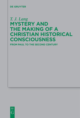 Mystery and the Making of a Christian Historical Consciousness: From Paul to the Second Century (Beihefte Zur Zeitschrift F #219)