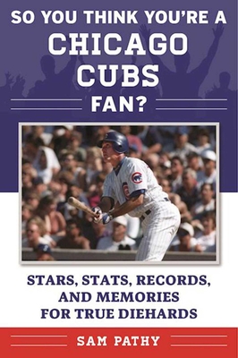So You Think You're a Chicago Cubs Fan?: Stars, Stats, Records, and Memories for True Diehards (So You Think You're a Team Fan)