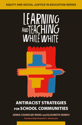 Learning and Teaching While White: Antiracist Strategies for School Communities (Equity and Social Justice in Education)