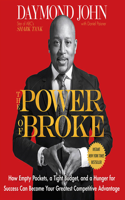 The Power of Broke: How Empty Pockets, a Tight Budget, and a Hunger for Success Can Become Your Greatest Competitive Advantage Cover Image